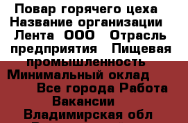 Повар горячего цеха › Название организации ­ Лента, ООО › Отрасль предприятия ­ Пищевая промышленность › Минимальный оклад ­ 29 200 - Все города Работа » Вакансии   . Владимирская обл.,Вязниковский р-н